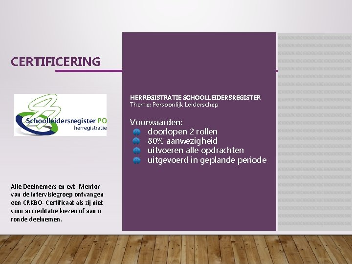 CERTIFICERING HERREGISTRATIE SCHOOLLEIDERSREGISTER Thema: Persoonlijk Leiderschap Voorwaarden: doorlopen 2 rollen 80% aanwezigheid uitvoeren alle