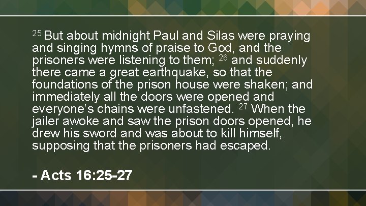 25 But about midnight Paul and Silas were praying and singing hymns of praise