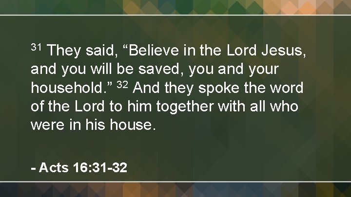 They said, “Believe in the Lord Jesus, and you will be saved, you and