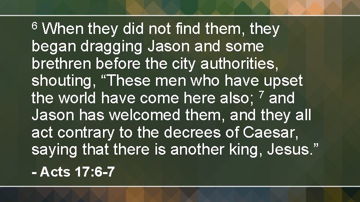 When they did not find them, they began dragging Jason and some brethren before