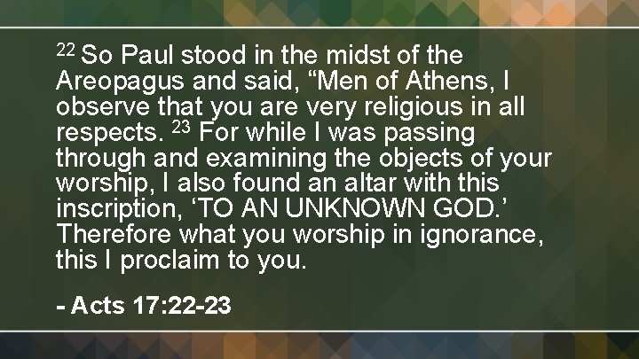 22 So Paul stood in the midst of the Areopagus and said, “Men of