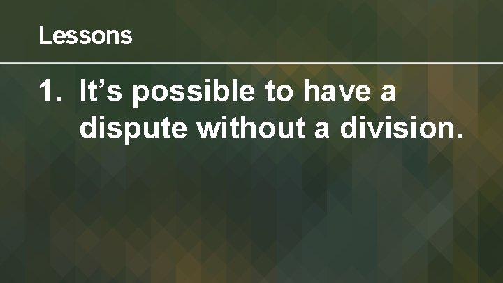 Lessons 1. It’s possible to have a dispute without a division. 