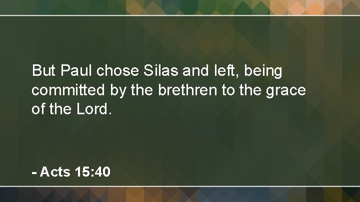 But Paul chose Silas and left, being committed by the brethren to the grace