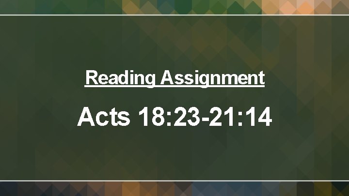 Reading Assignment Acts 18: 23 -21: 14 