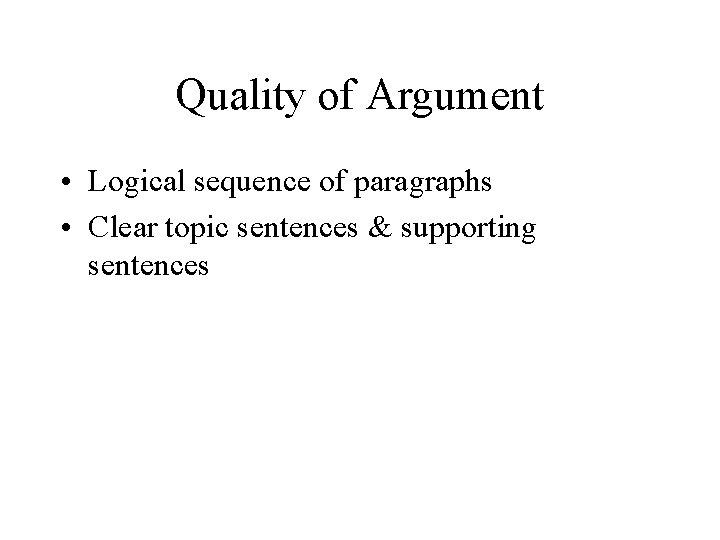 Quality of Argument • Logical sequence of paragraphs • Clear topic sentences & supporting