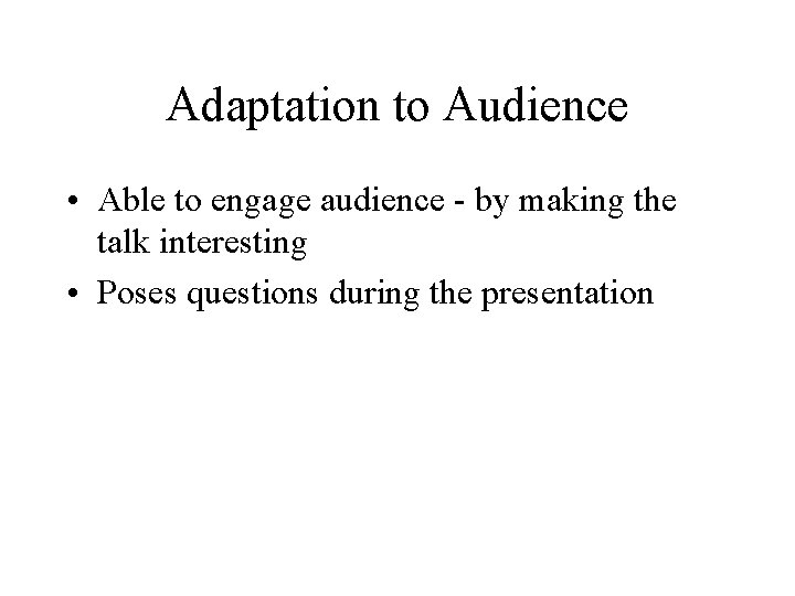 Adaptation to Audience • Able to engage audience - by making the talk interesting