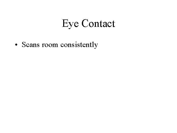 Eye Contact • Scans room consistently 