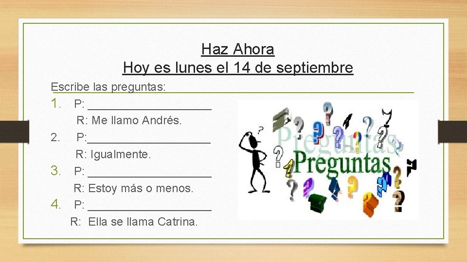 Haz Ahora Hoy es lunes el 14 de septiembre Escribe las preguntas: 1. P: