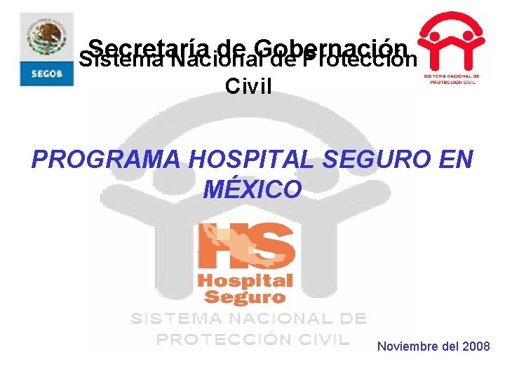 Secretaría de Gobernación Sistema Nacional de Protección Civil PROGRAMA HOSPITAL SEGURO EN MÉXICO Noviembre