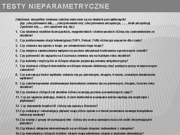 TESTY NIEPARAMETRYCZNE Założenie: wszystkie zmienne zależne mierzone są na skalach porządkowych! (np. zdecydowanie tak,