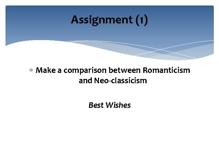 Assignment (1) Make a comparison between Romanticism and Neo-classicism Best Wishes 