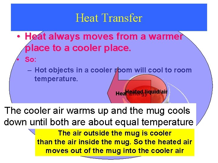 Heat Transfer • Heat always moves from a warmer place to a cooler place.