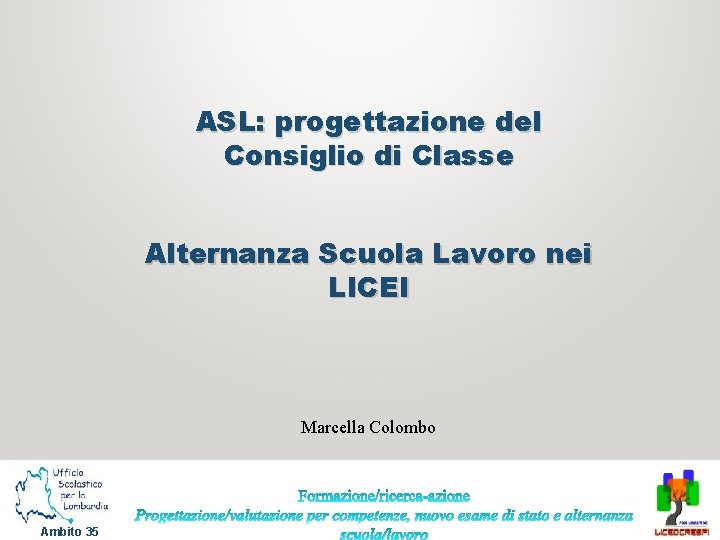 ASL: progettazione del Consiglio di Classe Alternanza Scuola Lavoro nei LICEI Marcella Colombo Ambito