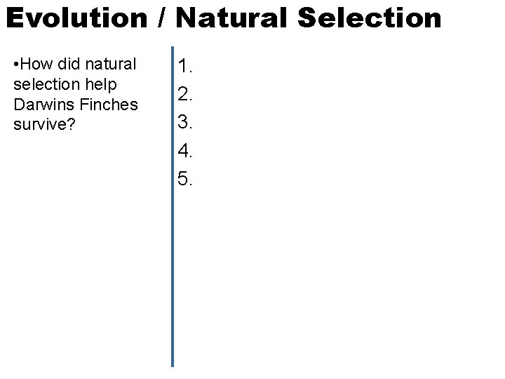 Evolution / Natural Selection • How did natural selection help Darwins Finches survive? 1.