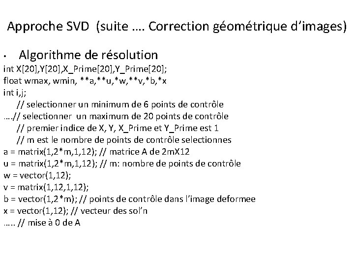 Approche SVD (suite …. Correction géométrique d’images) • Algorithme de résolution int X[20], Y[20],
