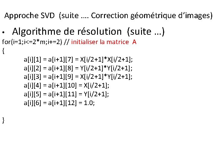 Approche SVD (suite …. Correction géométrique d’images) • Algorithme de résolution (suite for(i=1; i<=2*m;