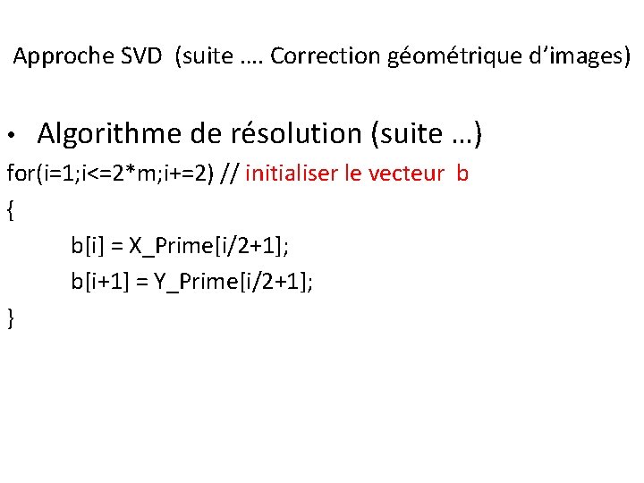 Approche SVD (suite …. Correction géométrique d’images) • Algorithme de résolution (suite …) for(i=1;