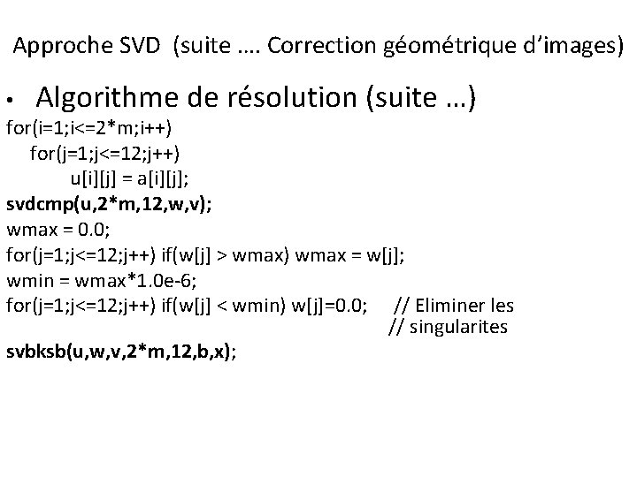 Approche SVD (suite …. Correction géométrique d’images) • Algorithme de résolution (suite …) for(i=1;