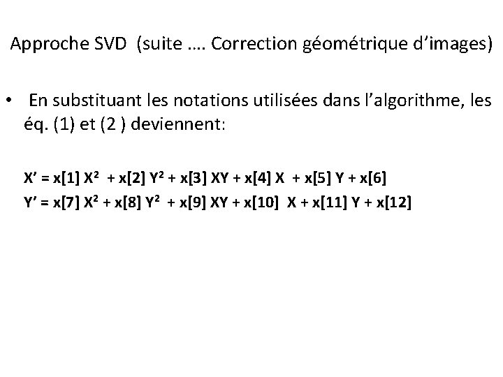 Approche SVD (suite …. Correction géométrique d’images) • En substituant les notations utilisées dans