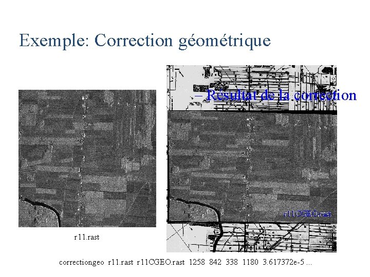 Exemple: Correction géométrique – Résultat de la correction r 11 CGEO. rast r 11.