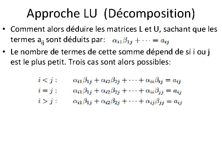 Approche LU (Décomposition) • Comment alors déduire les matrices L et U, sachant que