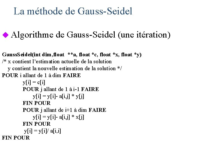 La méthode de Gauss-Seidel u Algorithme de Gauss-Seidel (une itération) Gauss. Seidel(int dim, float