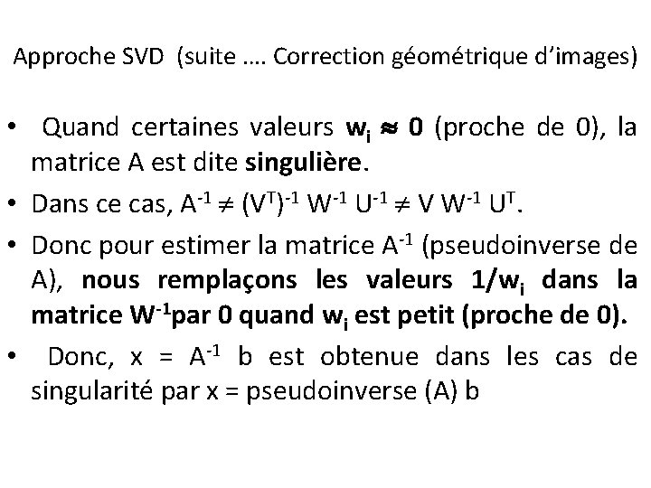 Approche SVD (suite …. Correction géométrique d’images) • Quand certaines valeurs wi 0 (proche