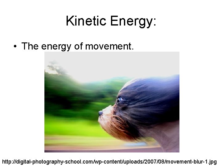 Kinetic Energy: • The energy of movement. http: //digital-photography-school. com/wp-content/uploads/2007/08/movement-blur-1. jpg 