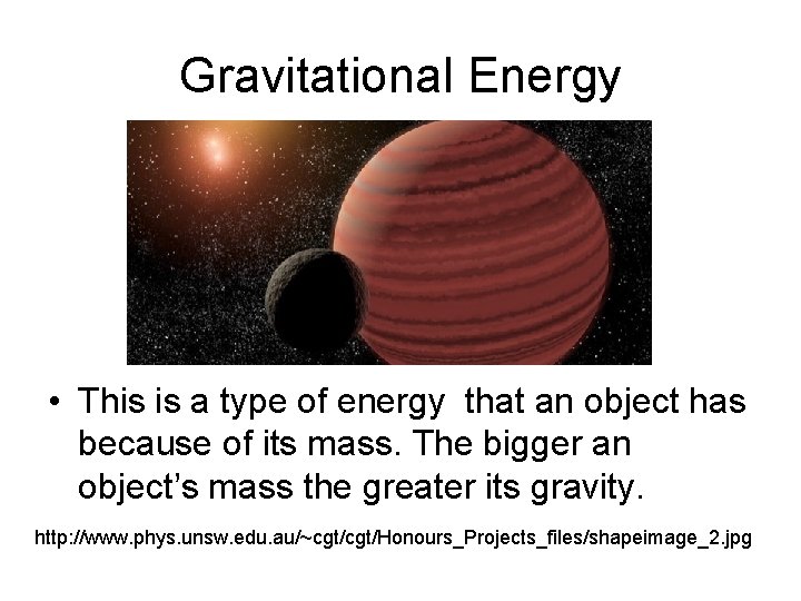 Gravitational Energy • This is a type of energy that an object has because