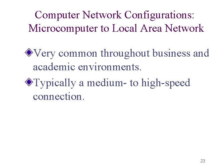 Computer Network Configurations: Microcomputer to Local Area Network Very common throughout business and academic
