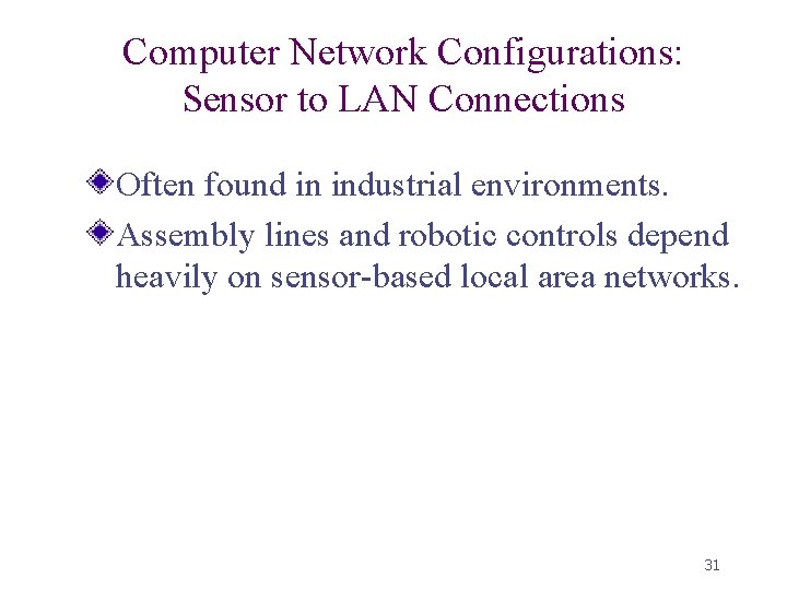 Computer Network Configurations: Sensor to LAN Connections Often found in industrial environments. Assembly lines