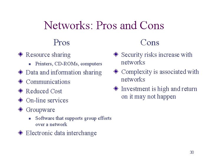 Networks: Pros and Cons Pros Resource sharing n Printers, CD-ROMs, computers Data and information