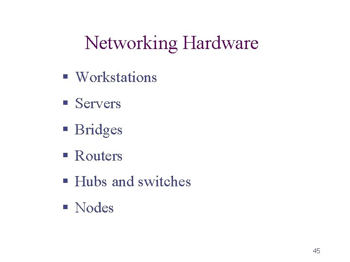 Networking Hardware § Workstations § Servers § Bridges § Routers § Hubs and switches