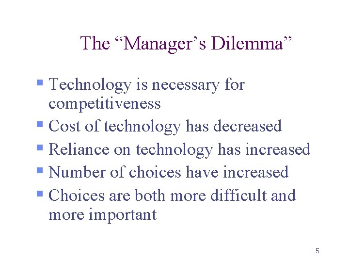 The “Manager’s Dilemma” § Technology is necessary for competitiveness § Cost of technology has