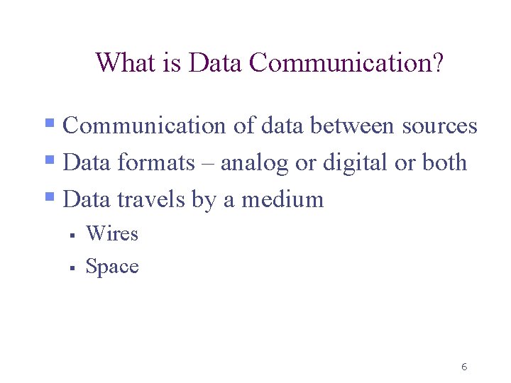 What is Data Communication? § Communication of data between sources § Data formats –