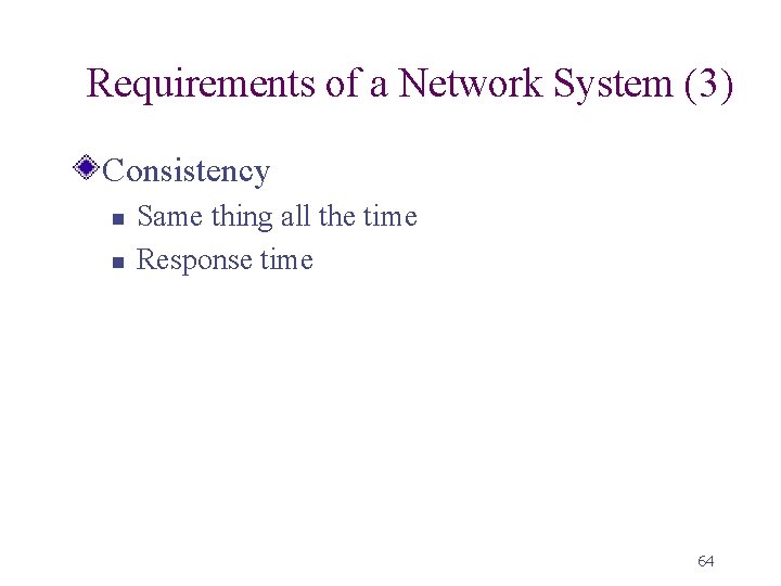 Requirements of a Network System (3) Consistency n n Same thing all the time