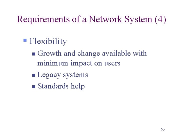 Requirements of a Network System (4) § Flexibility Growth and change available with minimum