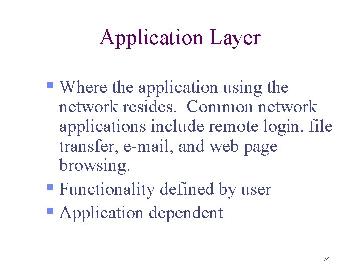 Application Layer § Where the application using the network resides. Common network applications include