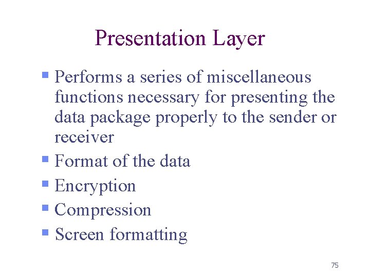 Presentation Layer § Performs a series of miscellaneous functions necessary for presenting the data