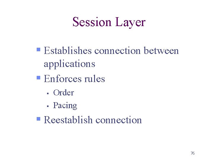 Session Layer § Establishes connection between applications § Enforces rules § § Order Pacing