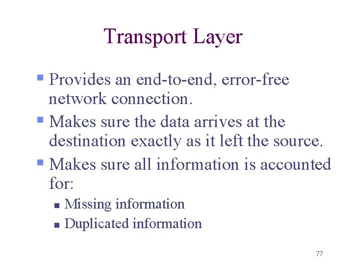 Transport Layer § Provides an end-to-end, error-free network connection. § Makes sure the data