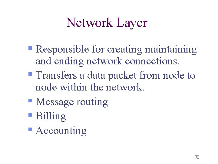 Network Layer § Responsible for creating maintaining and ending network connections. § Transfers a