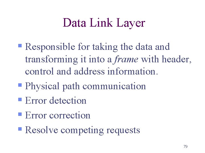 Data Link Layer § Responsible for taking the data and transforming it into a