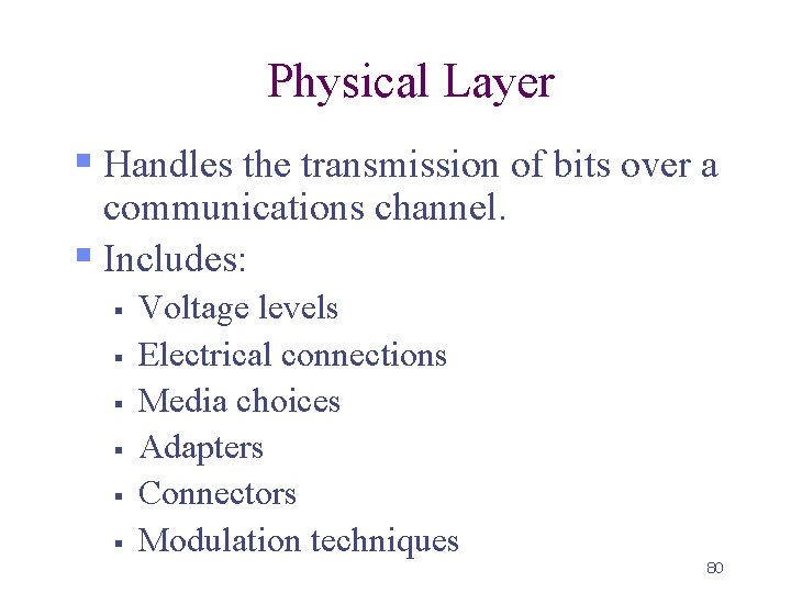 Physical Layer § Handles the transmission of bits over a communications channel. § Includes: