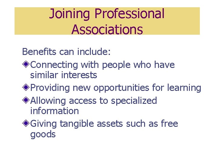 Joining Professional Associations Benefits can include: Connecting with people who have similar interests Providing