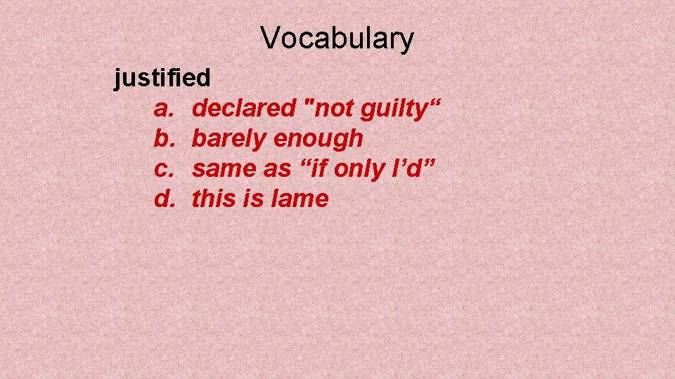 Vocabulary justified a. declared "not guilty“ b. barely enough c. same as “if only