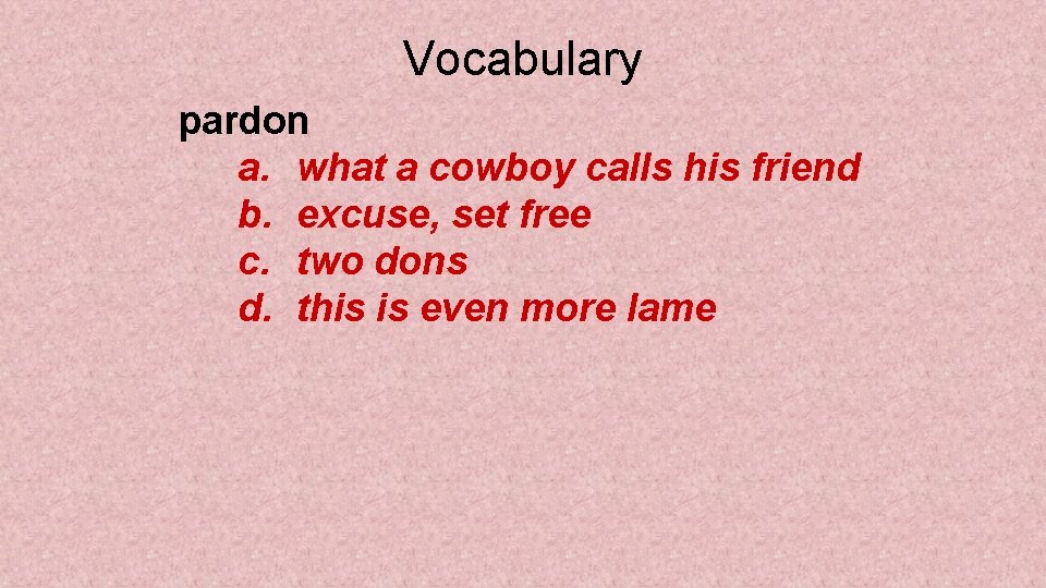 Vocabulary pardon a. what a cowboy calls his friend b. excuse, set free c.