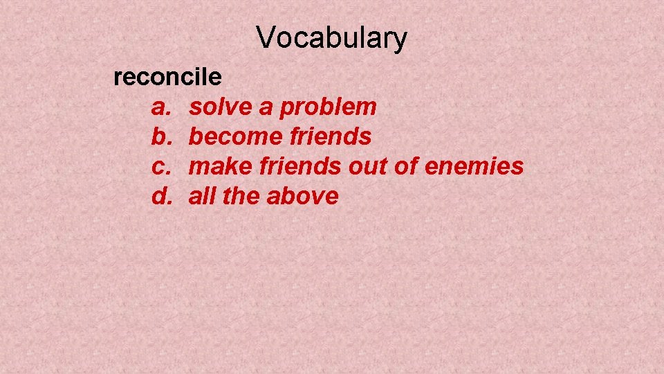 Vocabulary reconcile a. solve a problem b. become friends c. make friends out of