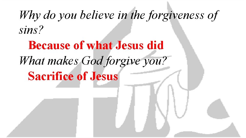 Why do you believe in the forgiveness of sins? Because of what Jesus did