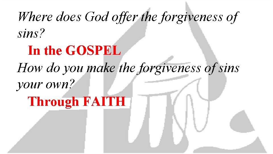 Where does God offer the forgiveness of sins? In the GOSPEL How do you
